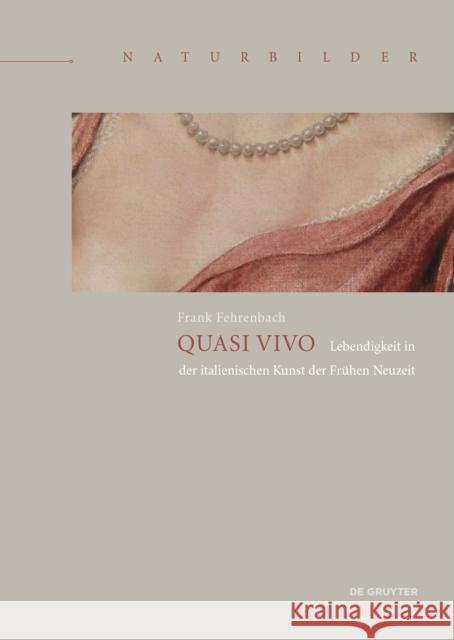 Quasi vivo : Lebendigkeit in der italienischen Kunst der Frühen Neuzeit Frank Fehrenbach 9783110374438 de Gruyter