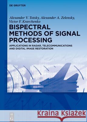 Bispectral Methods of Signal Processing: Applications in Radar, Telecommunications and Digital Image Restoration Totsky, Alexander V. 9783110374568 Walter de Gruyter