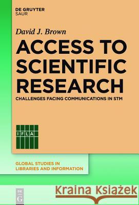 Access to Scientific Research: Challenges Facing Communications in STM Brown, David J. 9783110375169 K.G. Saur Verlag