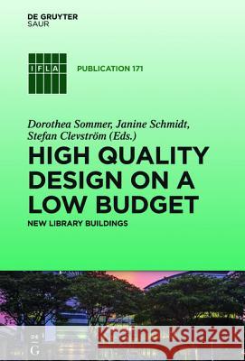 High Quality Design on a Low Budget: New Library Buildings. Proceedings of the Satellite Conference of the Ifla Library Buildings and Equipment Sectio Sommer, Dorothea 9783110375275