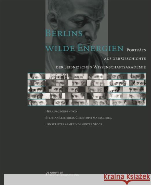 Berlins wilde Energien : Portraits aus der Leibniz'schen Wissenschaftsakademie Stephan Leibfried Christoph Markschies Ernst Osterkamp 9783110375985 Walter de Gruyter