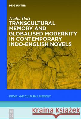 Transcultural Memory and Globalised Modernity in Contemporary Indo-English Novels Butt, Nadia 9783110378191 De Gruyter