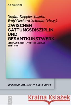 Zwischen Gattungsdisziplin Und Gesamtkunstwerk: Literarische Intermedialität 1815-1848 Keppler-Tasaki, Stefan 9783110378696