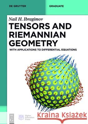 Tensors and Riemannian Geometry: With Applications to Differential Equations Nail H. Ibragimov, Higher Education Press 9783110379495