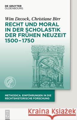 Recht Und Moral in Der Scholastik Der Frühen Neuzeit 1500-1750 Decock, Wim 9783110379679 De Gruyter Oldenbourg