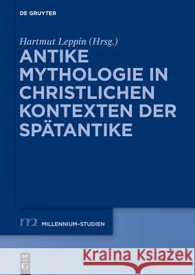 Antike Mythologie in Christlichen Kontexten Der Spätantike Leppin, Hartmut 9783110400434