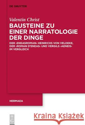 Bausteine Zu Einer Narratologie Der Dinge: Der 'Eneasroman' Heinrichs Von Veldeke, Der 'Roman d'Eneas' Und Vergils 'Aeneis' Im Vergleich Christ, Valentin 9783110400588 De Gruyter