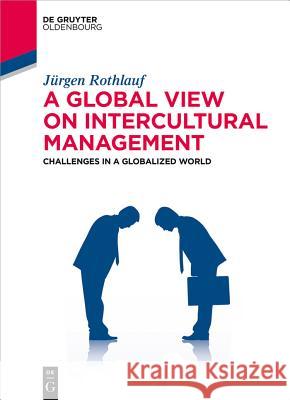 A Global View on Intercultural Management: Challenges in a Globalized World Rothlauf, Jürgen 9783110400625