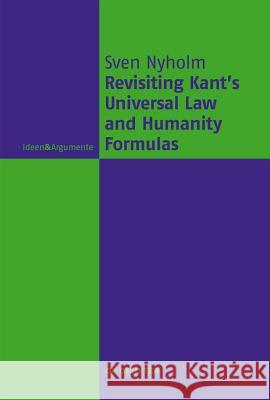 Revisiting Kant's Universal Law and Humanity Formulas Nyholm, Sven 9783110401165 De Gruyter