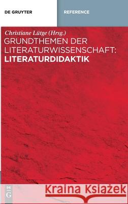 Grundthemen der Literaturwissenschaft: Literaturdidaktik Christiane Lütge, No Contributor 9783110401202