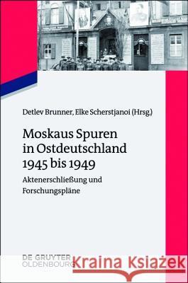 Moskaus Spuren in Ostdeutschland 1945 bis 1949 Brunner, Detlev 9783110402537 Walter de Gruyter