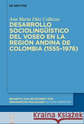 Desarrollo Sociolingüístico del Voseo En La Región Andina de Colombia (1555-1976) Díaz Collazos, Ana María 9783110403701