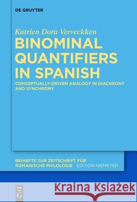 Binominal Quantifiers in Spanish: Conceptually-Driven Analogy in Diachrony and Synchrony Verveckken, Katrien Dora 9783110403718 De Gruyter Mouton