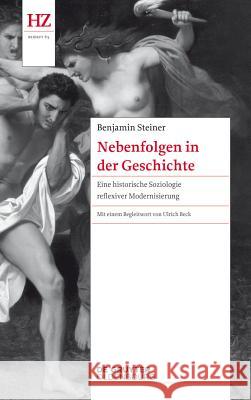 Nebenfolgen in Der Geschichte: Eine Historische Soziologie Reflexiver Modernisierung Steiner, Benjamin 9783110404746 de Gruyter Oldenbourg