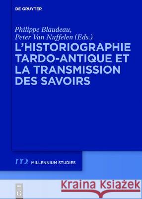 L'historiographie tardo-antique et la transmission des savoirs Philippe Blaudeau Peter Nuffelen 9783110406931