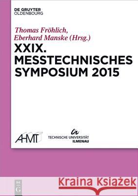 XXIX Messtechnisches Symposium: Arbeitskreis Der Hochschullehrer Für Messtechnik Thomas Fröhlich, Eberhard Manske 9783110408522
