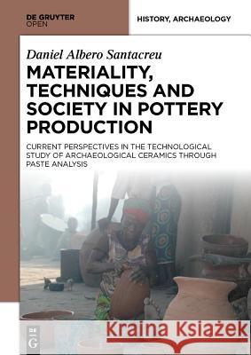 Materiality, Techniques and Society in Pottery Production Santacreu, Daniel Albero 9783110410198 De Gruyter Open
