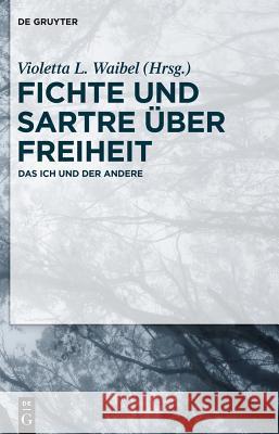 Fichte und Sartre über Freiheit No Contributor 9783110410891 De Gruyter