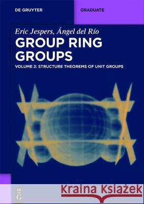 Structure Theorems of Unit Groups Eric Jespers, Ángel del Río 9783110411492 De Gruyter