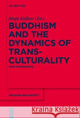 Buddhism and the Dynamics of Transculturality: New Approaches Kellner, Birgit 9783110411539