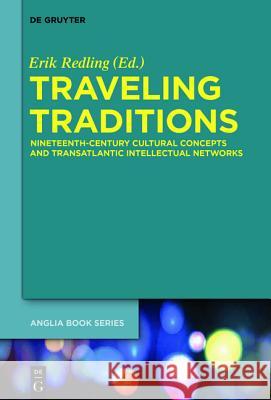 Traveling Traditions: Nineteenth-Century Cultural Concepts and Transatlantic Intellectual Networks Redling, Erik 9783110411669