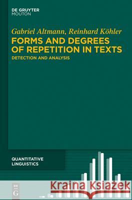 Forms and Degrees of Repetition in Texts: Detection and Analysis Altmann, Gabriel 9783110411799 De Gruyter Mouton