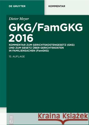 GKG/FamGKG 2016, Kommentar : Kommentar zum Gerichtskostengesetz (GKG) und zum Gesetz über Gerichtskosten in Familiensachen (FamGKG) Meyer, Dieter 9783110411812