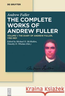 The Diary of Andrew Fuller, 1780-1801 Andrew Fuller Michael D. McMullen Timothy D. Whelan 9783110412840