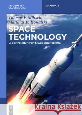 Space Technology: A Compendium for Space Engineering Thomas F. Mütsch, Matthias B. Kowalski 9783110413212 De Gruyter