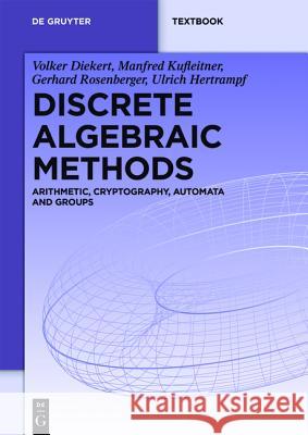 Discrete Algebraic Methods: Arithmetic, Cryptography, Automata and Groups Diekert, Volker 9783110413328 De Gruyter