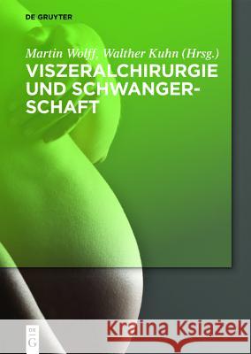 Viszeralchirurgie und Schwangerschaft Martin Wolff Walther Kuhn 9783110413625