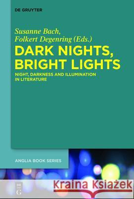 Dark Nights, Bright Lights: Night, Darkness, and Illumination in Literature Bach, Susanne 9783110415100
