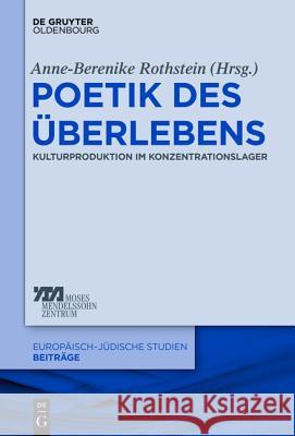 Poetik Des Überlebens: Kulturproduktion Im Konzentrationslager Rothstein, Anne-Berenike 9783110415216