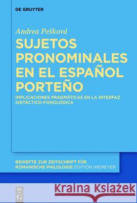 Sujetos Pronominales En El Español Porteño: Implicaciones Pragmáticas En La Interfaz Sintáctico-Fonológica Peskova, Andrea 9783110415759 Walter de Gruyter