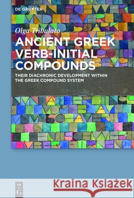 Ancient Greek Verb-Initial Compounds: Their Diachronic Development Within the Greek Compound System Tribulato, Olga 9783110415766 Walter de Gruyter