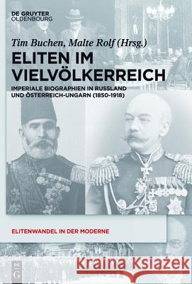 Eliten Im Vielvölkerreich: Imperiale Biographien in Russland Und Österreich-Ungarn (1850-1918) Buchen, Tim 9783110416022