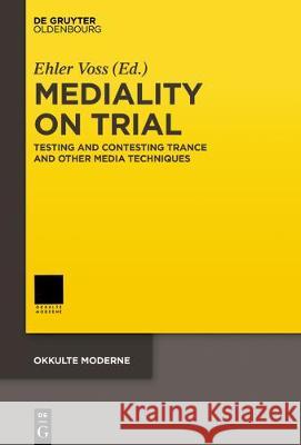 Mediality on Trial: Testing and Contesting Trance and Other Media Techniques Voss, Ehler 9783110416367