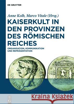 Kaiserkult in Den Provinzen Des Römischen Reiches: Organisation, Kommunikation Und Repräsentation Kolb, Anne 9783110416718 De Gruyter (JL)
