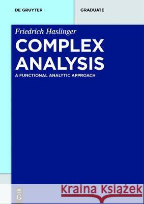 Complex Analysis: A Functional Analytic Approach Friedrich Haslinger 9783110417234 De Gruyter