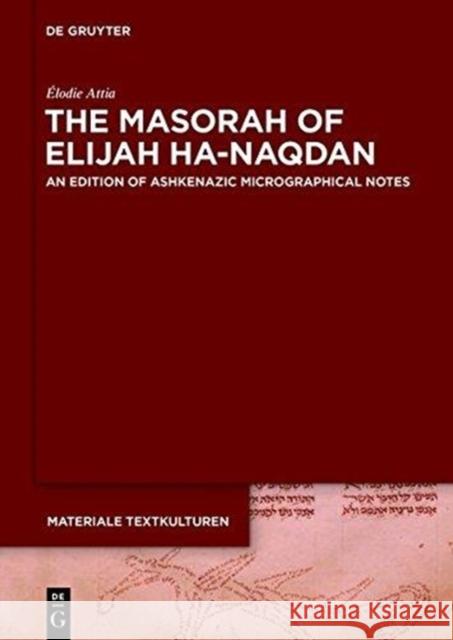 The Masorah of Elijah Ha-Naqdan: An Edition of Ashkenazic Micrographical Notes Attia, Élodie 9783110417913