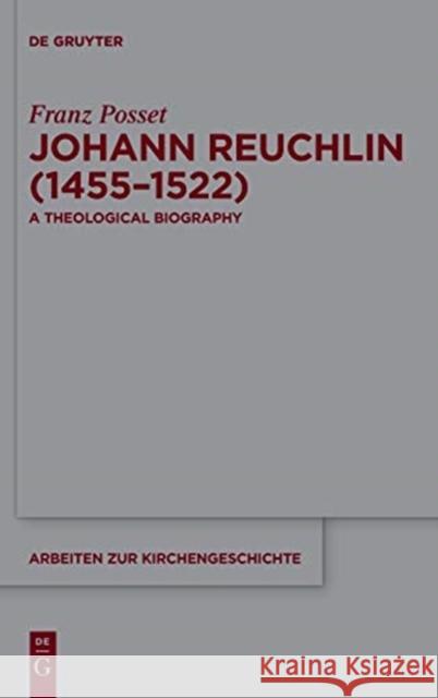 Johann Reuchlin (1455-1522): A Theological Biography Posset, Franz 9783110419474