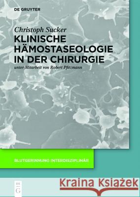 Klinische Hämostaseologie in der Chirurgie Christoph Sucker, Robert Pfitzmann 9783110419504 de Gruyter