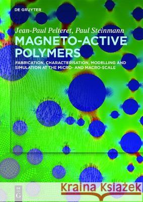 Magneto-Active Polymers: Fabrication, characterisation, modelling and simulation at the micro- and macro-scale Jean-Paul Pelteret, Paul Steinmann 9783110419511