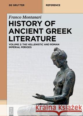History of Ancient Greek Literature: Volume 1: The Archaic and Classical Ages. Volume 2: The Hellenistic Age and the Roman Imperial Period Montanari, Franco 9783110419924