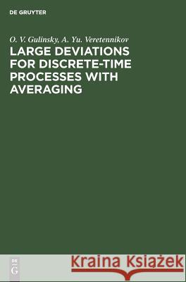 Large Deviations for Discrete-Time Processes with Averaging Gulinsky, O. V.; Veretennikov, A. Yu. 9783110423495 De Gruyter