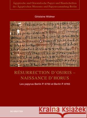 Résurrection d'Osiris - Naissance d'Horus: Les Papyrus Berlin P. 6750 Et Berlin P. 8765, Témoignages de la Persistance de la Tradition Sacerdotale Dan Widmer, Ghislaine 9783110425093