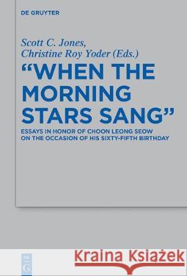 When the Morning Stars Sang: Essays in Honor of Choon Leong Seow on the Occasion of His Sixty-Fifth Birthday Jones, Scott C. 9783110425208