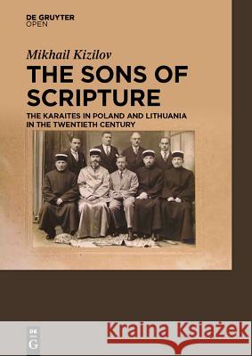 The Sons of Scripture: The Karaites in Poland and Lithuania in the Twentieth Century Kizilov, Mikhail 9783110425253 De Gruyter Open