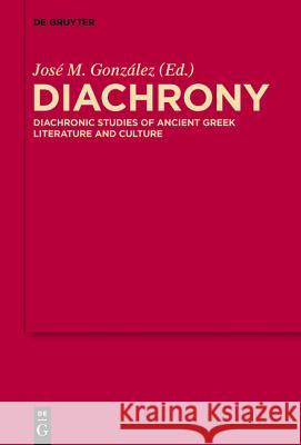 Diachrony: Diachronic Studies of Ancient Greek Literature and Culture José M. González 9783110425376 De Gruyter