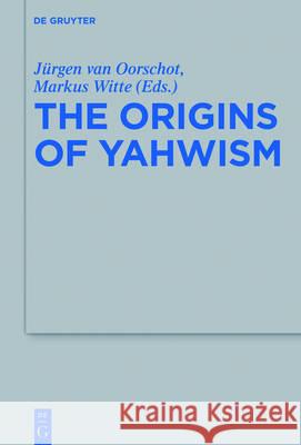 The Origins of Yahwism Jurgen Va Markus Witte 9783110425383 de Gruyter